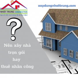 Nên thuê đơn vị thi công hay tự thuê nhân công xây nhà trọn gói 